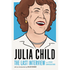 Julia Child: The Last Interview: And Other Conversations - Paperback