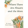 Where There Are Flowers and the Moon - Paperback