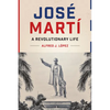 José Martí: A Revolutionary Life - Paperback