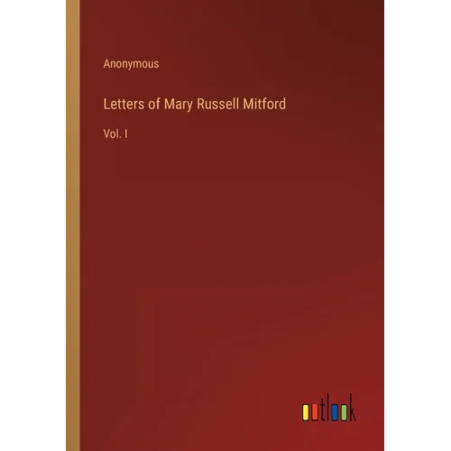 Letters of Mary Russell Mitford: Vol. I - Paperback