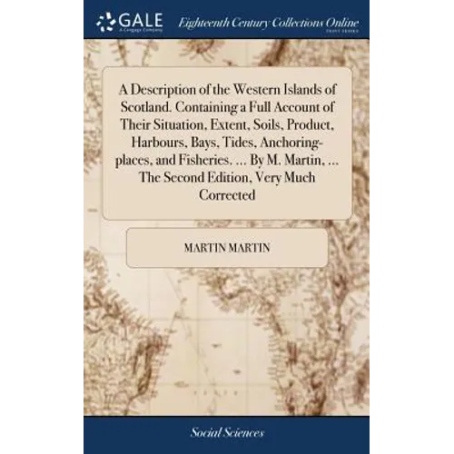 A Description of the Western Islands of Scotland. Containing a Full Account of Their Situation, Extent, Soils, Product, Harbours, Bays, Tides, Anchori - Hardcover