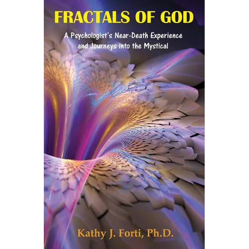 Fractals of God: A Psychologist's Near-Death Experience and Journeys into the Mystical - Paperback