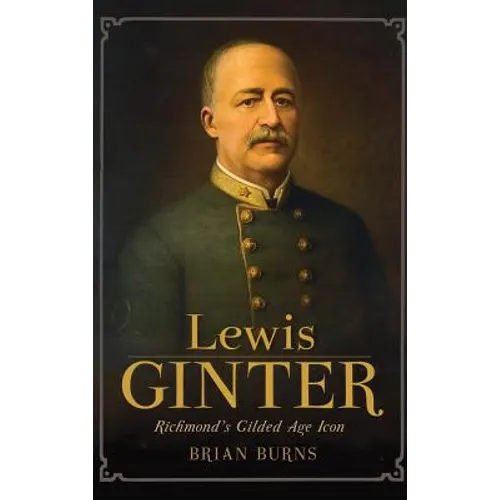 Lewis Ginter: Richmond's Gilded Age Icon - Hardcover