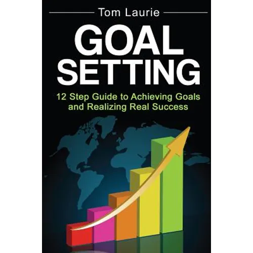 Goal Setting: 12 step guide to achieving goals and realizing real success - Paperback