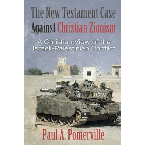 The New Testament Case Against Christian Zionism: A Christian View of the Israeli-Palestinian Conflict - Paperback