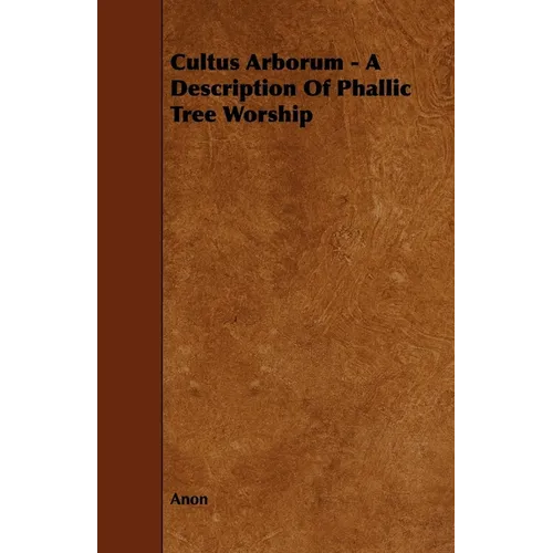Cultus Arborum - A Description Of Phallic Tree Worship - Paperback