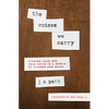 The Voices We Carry: Finding Your One True Voice in a World of Clamor and Noise - Paperback