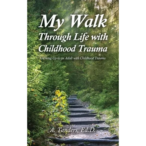 My Walk Through Life with Childhood Trauma: Growing Up as an Adult with Childhood Trauma - Hardcover