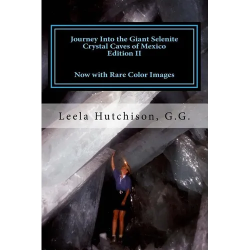 Journey Into the Giant Selenite Crystal Caves of Mexico Edition II: Now with Rare Color Images - Paperback