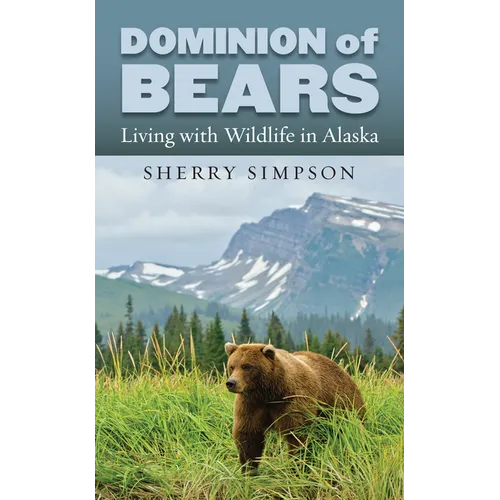 Dominion of Bears: Living with Wildlife in Alaska - Hardcover
