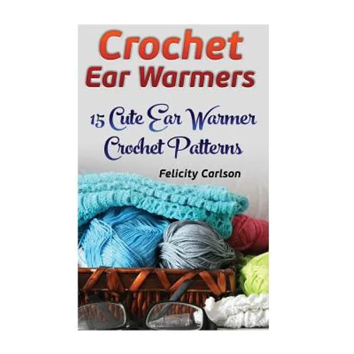 Crochet Ear Warmers: 15 Cute Ear Warmer Crochet Patterns - Paperback