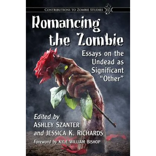 Romancing the Zombie: Essays on the Undead as Significant Other - Paperback