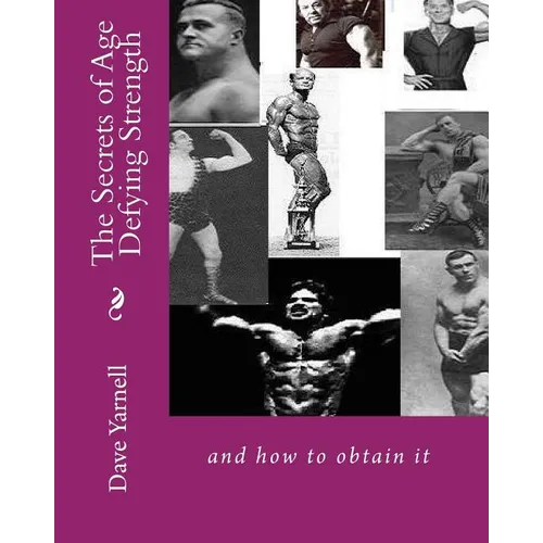 The Secrets of Age Defying Strength: and how to obtain it - Paperback