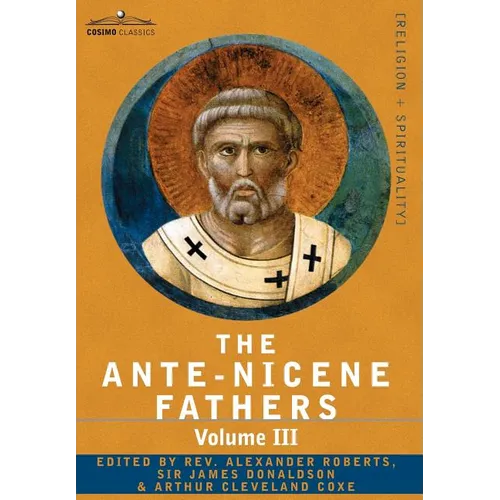 The Ante-Nicene Fathers: The Writings of the Fathers Down to A.D. 325 Volume III Latin Christianity: Its Founder, Tertullian -Three Parts: 1. a - Hardcover