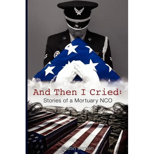 And Then I Cried: Stories of a Mortuary Nco - Paperback