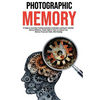Photographic Memory: 10 Steps to remember Anything Superfast! Accelerated Learning for Unlimited Memory Efficiency. Create Habits to Help You Improve - Hardcover