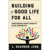 Building the Good Life for All: Transforming Income Inequality in Our Communities - Paperback
