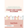 Gender Expression and Inclusivity in Early Childhood: A Teacher's Guide to Queering the Classroom - Paperback