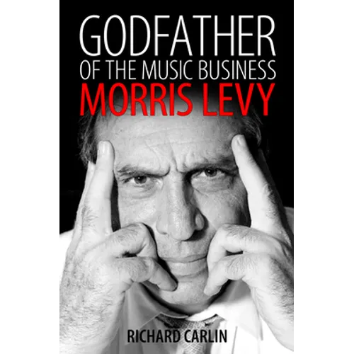 Godfather of the Music Business: Morris Levy - Hardcover