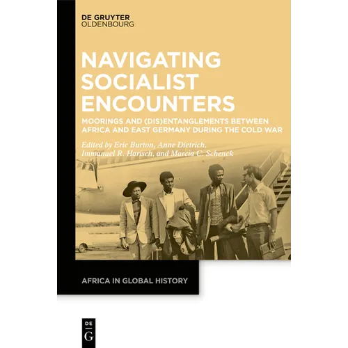Navigating Socialist Encounters: Moorings and (Dis)Entanglements Between Africa and East Germany During the Cold War - Hardcover