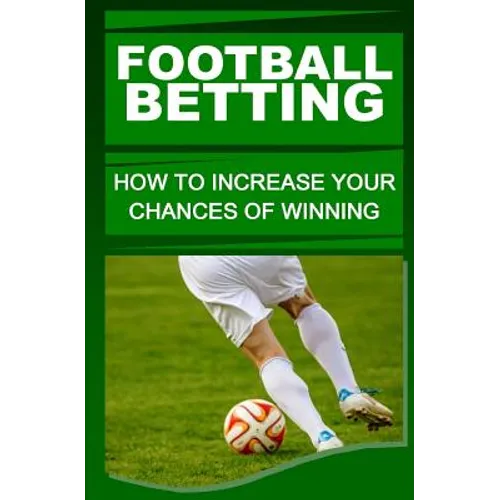 Football Betting: How To Increase Your Chances Of Winning - Paperback