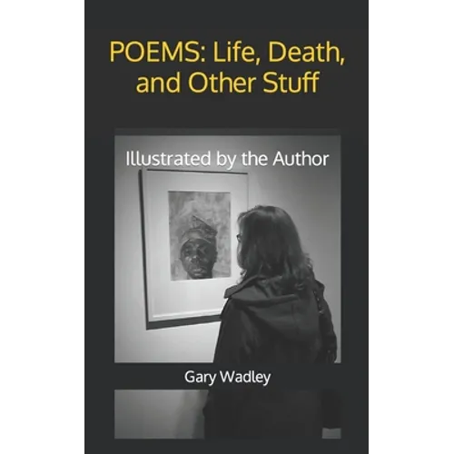Poems: Life, Death, and Other Stuff: Illustrated by the Author - Paperback