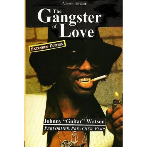The Gangster of Love: Johnny "Guitar" Watson, Performer, Preacher, Pimp EXTENDED EDITION - Paperback