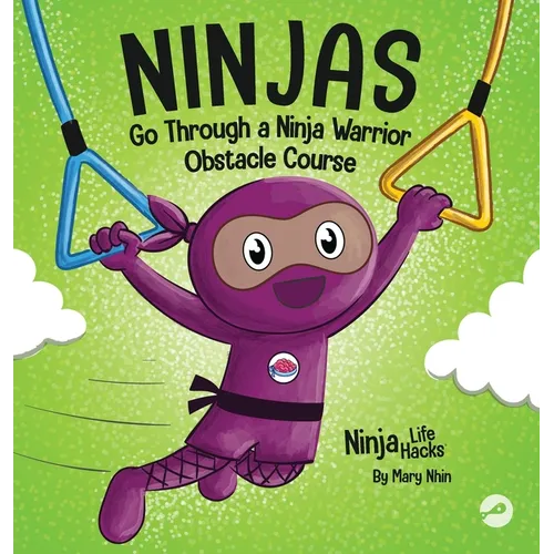 Ninjas Go Through a Ninja Warrior Obstacle Course: A Rhyming Children's Book About Not Giving Up - Hardcover
