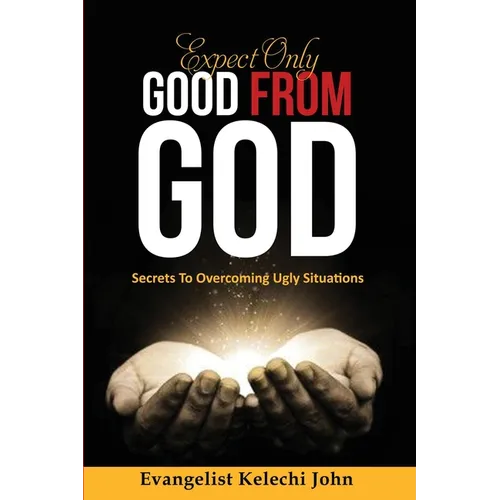 Expect Only Good From God: Secrets To Overcoming Ugly Situations - Paperback