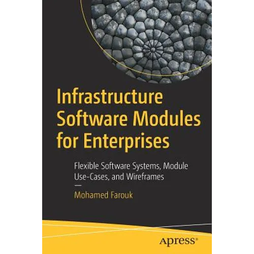 Infrastructure Software Modules for Enterprises: Flexible Software Systems, Module Use-Cases, and Wireframes - Paperback