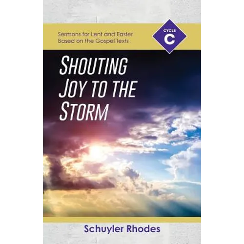 Shouting Joy to the Storm: Cycle C Sermons for Lent and Easter Based on the Gospel Texts - Paperback
