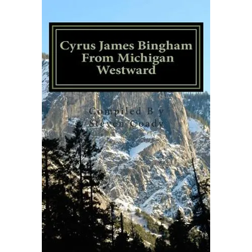 Cyrus James Bingham From Michigan Westward: Cy Bingham's life from 1890 until his death in 1937 - Paperback