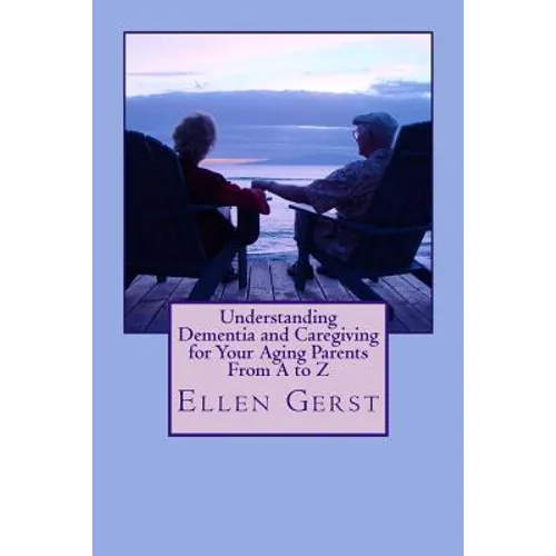 Understanding Dementia and Caregiving for Your Aging Parents From A to Z - Paperback