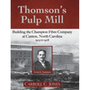 Thomson's Pulp Mill: Building the Champion Fibre Company at Canton, North Carolina: 1905 to 1908 - Hardcover