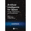 Artificial Intelligence for Space: AI4SPACE: Trends, Applications, and Perspectives - Paperback