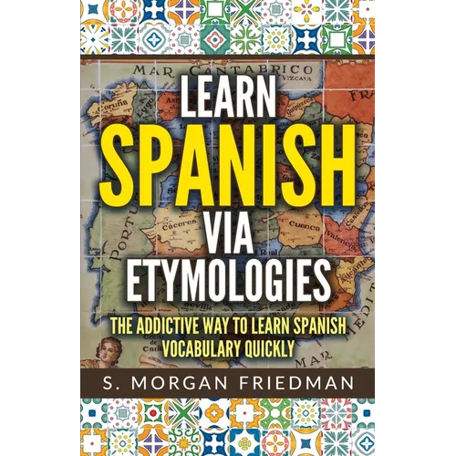 Learn Spanish via Etymologies: The Addictive Way To Learn Spanish Quickly - Paperback