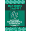 Maximizing ChatGPT: Unleashing the full potential of ChatGPT in E-commerce - Paperback