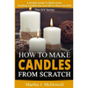 How To Make Candles From Scratch: : A Simple Guide To Make Great Smelling Candle You Can Gift or Decorate With - Paperback