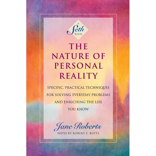 The Nature of Personal Reality: Specific, Practical Techniques for Solving Everyday Problems and Enriching the Life You Know - Paperback