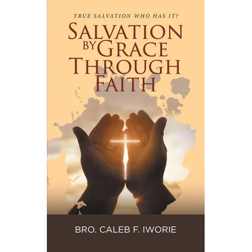 Salvation by Grace Through Faith: True Salvation Who has It? - Paperback