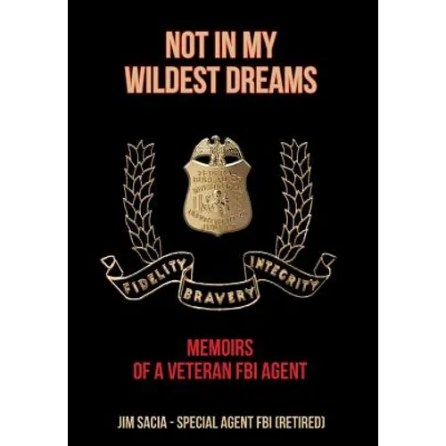 Not in My Wildest Dreams: Memoirs of a Veteran FBI Agent - Hardcover