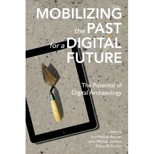 Mobilizing the Past for a Digital Future: The Potential of Digital Archaeology - Paperback