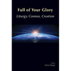 Full of Your Glory: Liturgy, Cosmos, Creation - Paperback