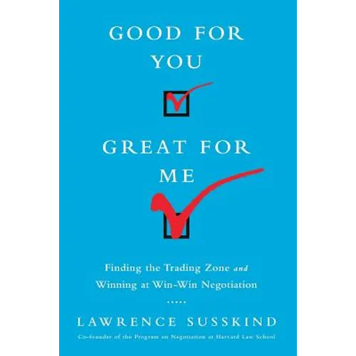 Good for You, Great for Me (Intl Ed): Finding the Trading Zone and Winning at Win-Win Negotiation - Paperback