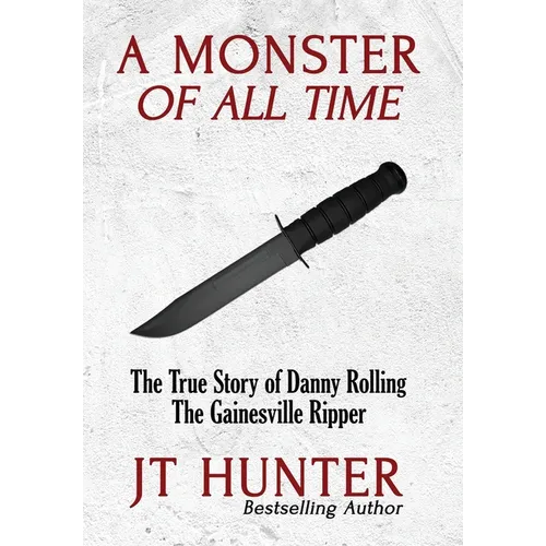 A Monster of All Time: The True Story of Danny Rolling, the Gainesville Ripper - Hardcover