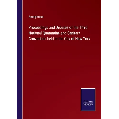 Proceedings and Debates of the Third National Quarantine and Sanitary Convention held in the City of New York - Paperback