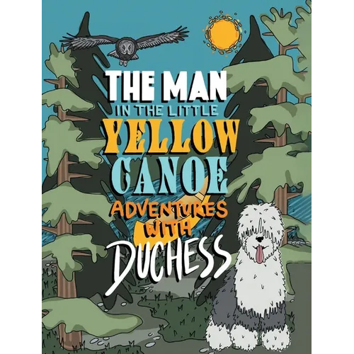 The Man in the Little Yellow Canoe: Adventures with Duchess - Hardcover