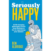 Seriously Happy: 10 Life-Changing Philosophy Lessons from Stoicism to Zen to Supercharge Your Mindset - Hardcover