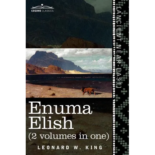 Enuma Elish (2 Volumes in One): The Seven Tablets of Creation; The Babylonian and Assyrian Legends Concerning the Creation of the World and of Mankind - Paperback