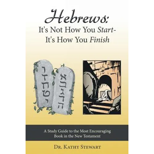 Hebrews: It's Not How You Start--It's How You Finish: A Study Guide to the Most Encouraging Book in the New Testament - Paperback